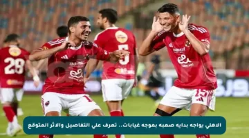 الأهلي يواجه بداية صعبة بموجة غيابات.. تعرف على التفاصيل والأثر المتوقع